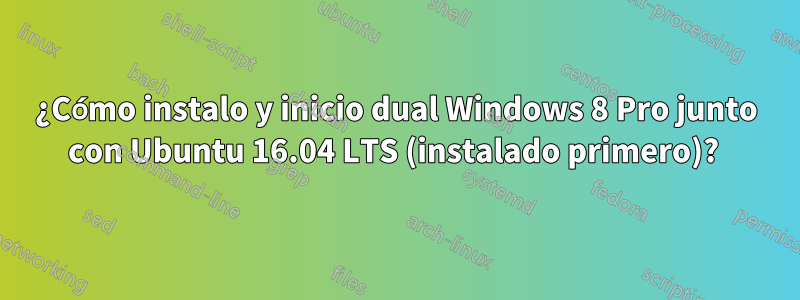 ¿Cómo instalo y inicio dual Windows 8 Pro junto con Ubuntu 16.04 LTS (instalado primero)? 