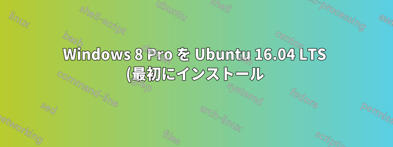 Windows 8 Pro を Ubuntu 16.04 LTS (最初にインストール) と一緒にインストールしてデュアル ブートするにはどうすればいいですか?