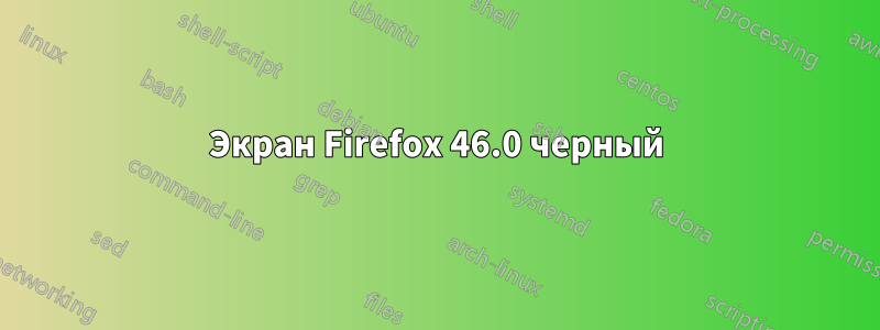 Экран Firefox 46.0 черный