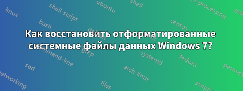 Как восстановить отформатированные системные файлы данных Windows 7?