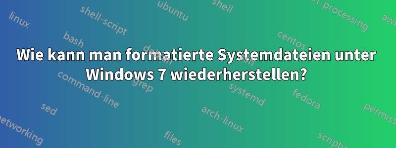 Wie kann man formatierte Systemdateien unter Windows 7 wiederherstellen?