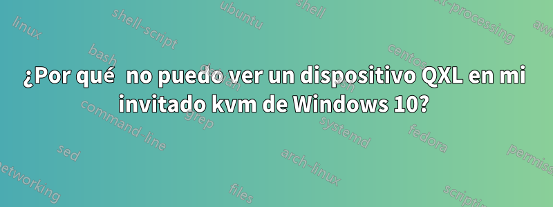 ¿Por qué no puedo ver un dispositivo QXL en mi invitado kvm de Windows 10?