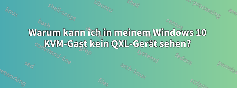 Warum kann ich in meinem Windows 10 KVM-Gast kein QXL-Gerät sehen?