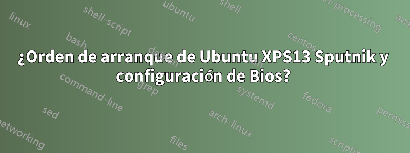 ¿Orden de arranque de Ubuntu XPS13 Sputnik y configuración de Bios?