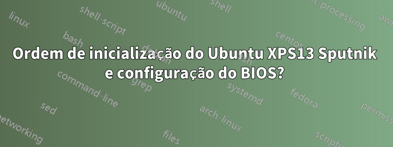 Ordem de inicialização do Ubuntu XPS13 Sputnik e configuração do BIOS?