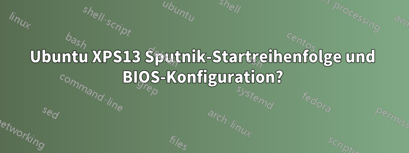 Ubuntu XPS13 Sputnik-Startreihenfolge und BIOS-Konfiguration?