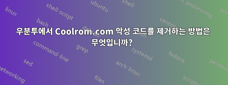 우분투에서 Coolrom.com 악성 코드를 제거하는 방법은 무엇입니까? 