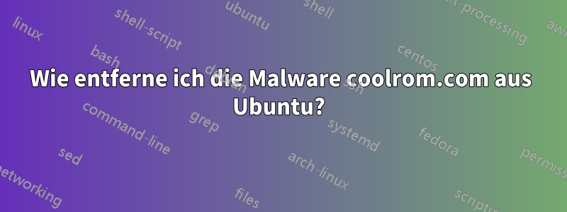 Wie entferne ich die Malware coolrom.com aus Ubuntu? 