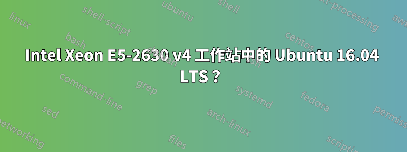 Intel Xeon E5-2630 v4 工作站中的 Ubuntu 16.04 LTS？