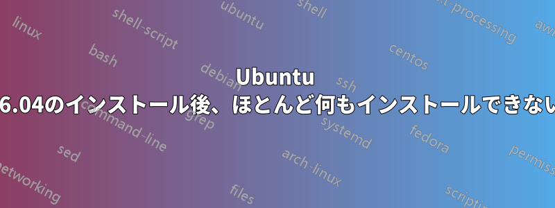 Ubuntu 16.04のインストール後、ほとんど何もインストールできない