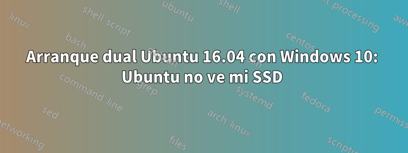 Arranque dual Ubuntu 16.04 con Windows 10: Ubuntu no ve mi SSD