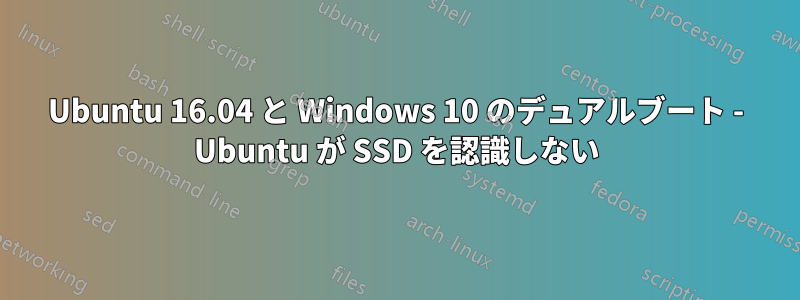 Ubuntu 16.04 と Windows 10 のデュアルブート - Ubuntu が SSD を認識しない