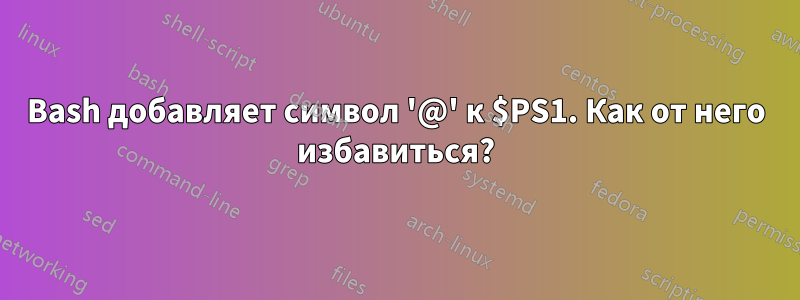 Bash добавляет символ '@' к $PS1. Как от него избавиться?