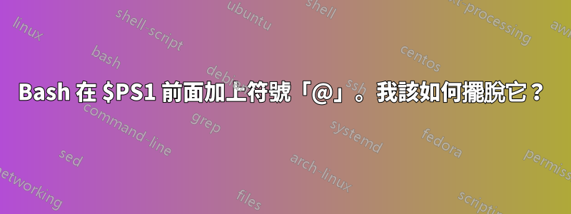 Bash 在 $PS1 前面加上符號「@」。我該如何擺脫它？