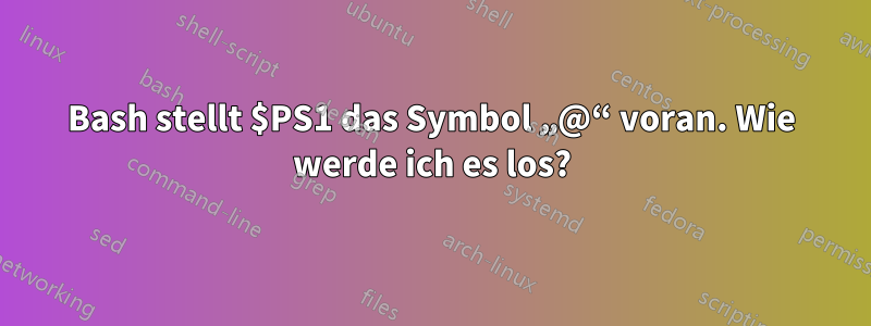 Bash stellt $PS1 das Symbol „@“ voran. Wie werde ich es los?