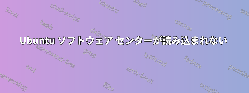 Ubuntu ソフトウェア センターが読み込まれない