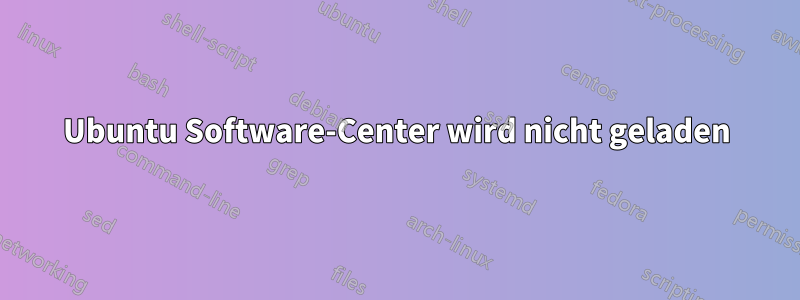 Ubuntu Software-Center wird nicht geladen