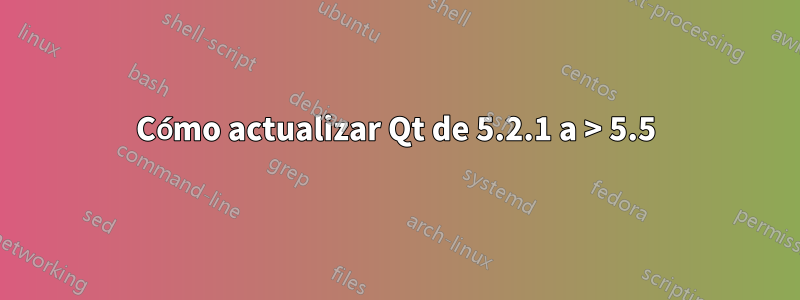 Cómo actualizar Qt de 5.2.1 a > 5.5