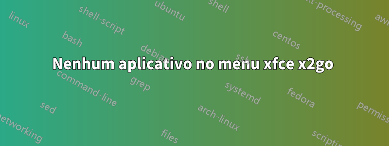 Nenhum aplicativo no menu xfce x2go