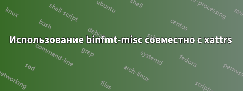 Использование binfmt-misc совместно с xattrs