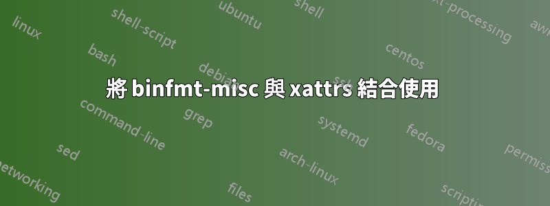 將 binfmt-misc 與 xattrs 結合使用