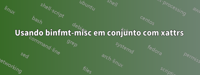 Usando binfmt-misc em conjunto com xattrs