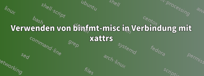 Verwenden von binfmt-misc in Verbindung mit xattrs