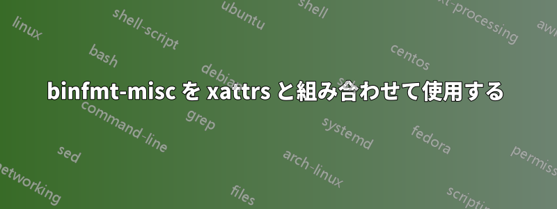 binfmt-misc を xattrs と組み合わせて使用​​する