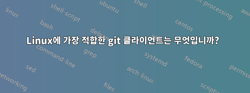 Linux에 가장 적합한 git 클라이언트는 무엇입니까? 