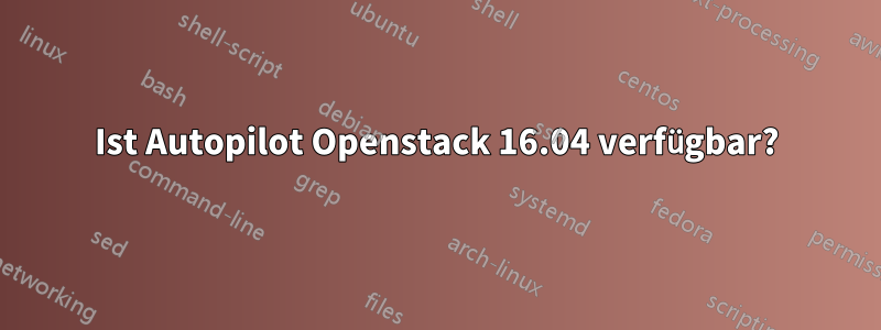 Ist Autopilot Openstack 16.04 verfügbar?