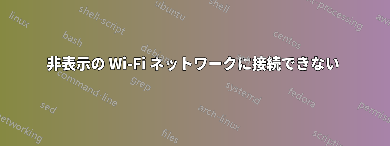 非表示の Wi-Fi ネットワークに接続できない