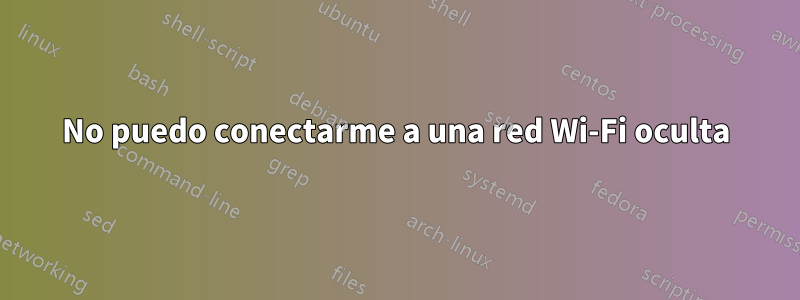 No puedo conectarme a una red Wi-Fi oculta