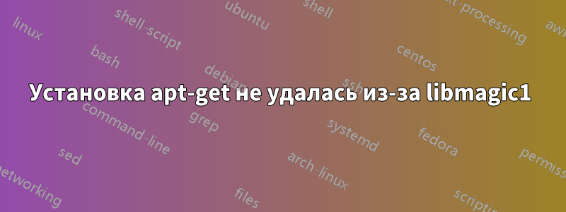 Установка apt-get не удалась из-за libmagic1