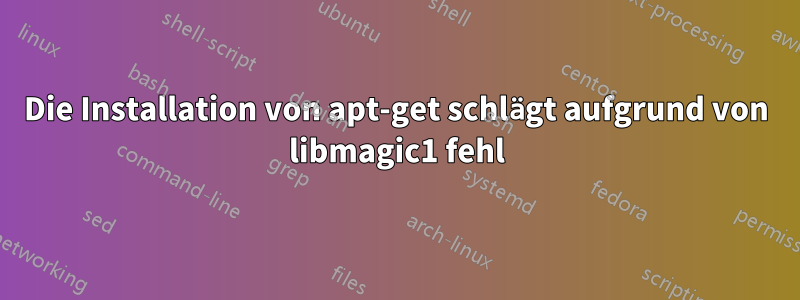 Die Installation von apt-get schlägt aufgrund von libmagic1 fehl