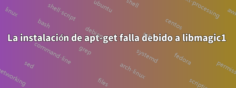 La instalación de apt-get falla debido a libmagic1