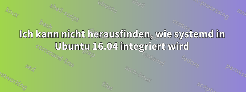 Ich kann nicht herausfinden, wie systemd in Ubuntu 16.04 integriert wird