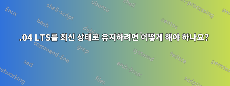 16.04 LTS를 최신 상태로 유지하려면 어떻게 해야 하나요?