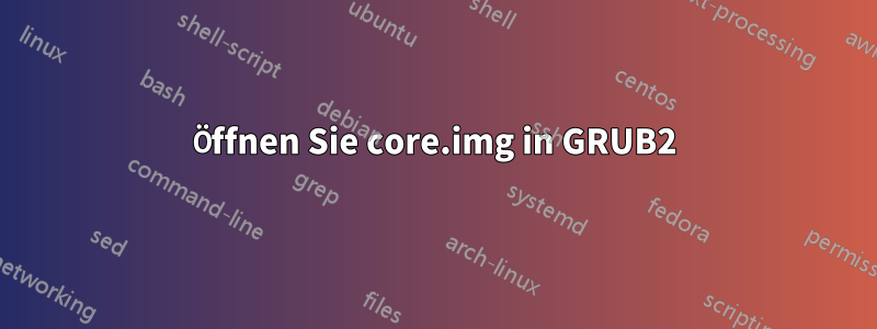 Öffnen Sie core.img in GRUB2