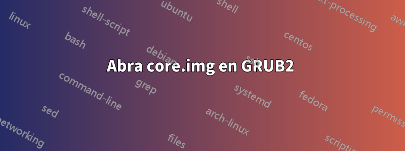 Abra core.img en GRUB2