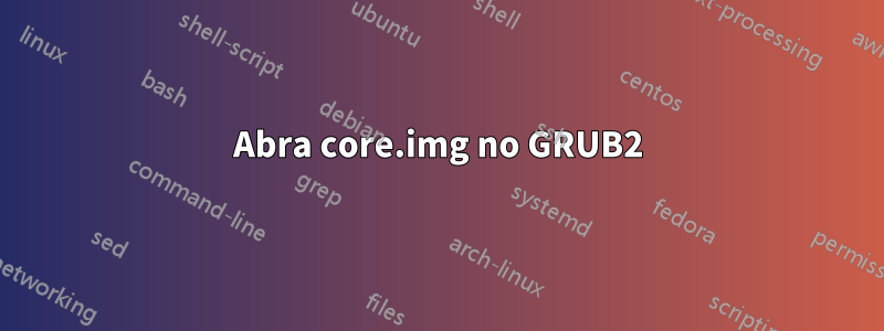 Abra core.img no GRUB2