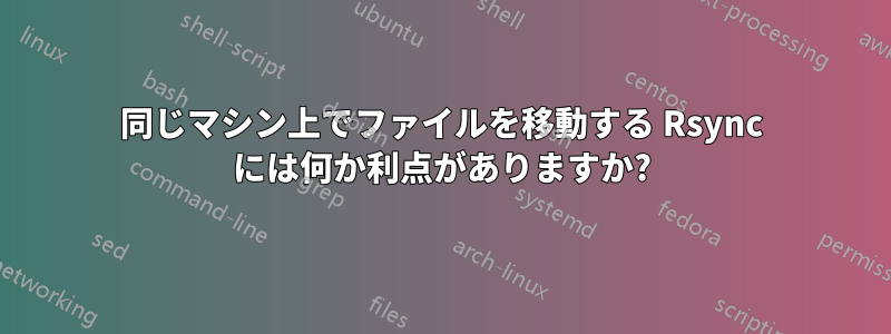 同じマシン上でファイルを移動する Rsync には何か利点がありますか?