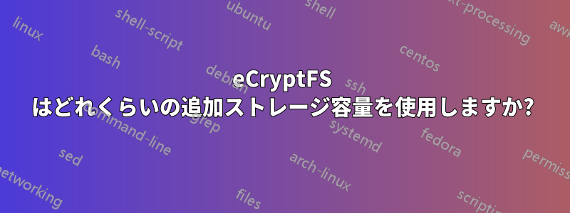 eCryptFS はどれくらいの追加ストレージ容量を使用しますか?