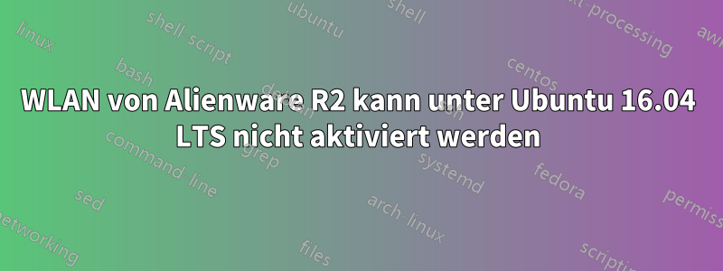 WLAN von Alienware R2 kann unter Ubuntu 16.04 LTS nicht aktiviert werden