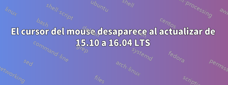 El cursor del mouse desaparece al actualizar de 15.10 a 16.04 LTS