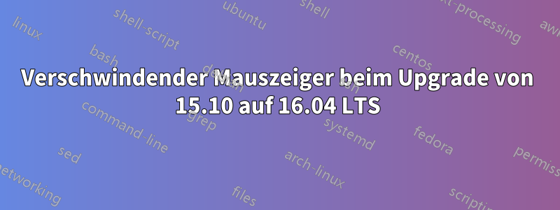 Verschwindender Mauszeiger beim Upgrade von 15.10 auf 16.04 LTS