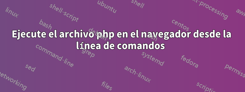 Ejecute el archivo php en el navegador desde la línea de comandos 