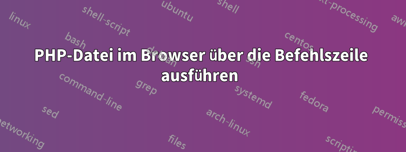 PHP-Datei im Browser über die Befehlszeile ausführen 