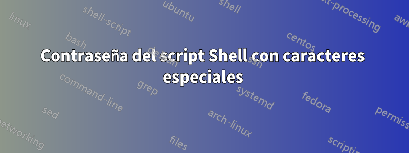 Contraseña del script Shell con caracteres especiales