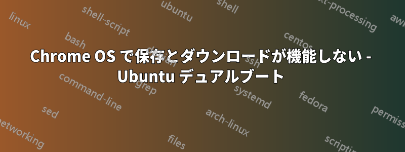 Chrome OS で保存とダウンロードが機能しない - Ubuntu デュアルブート