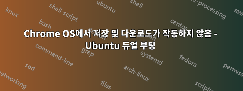 Chrome OS에서 저장 및 다운로드가 작동하지 않음 - Ubuntu 듀얼 부팅